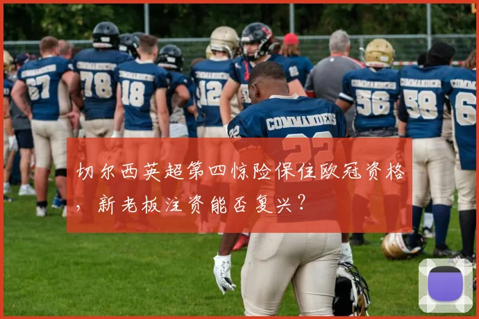 切尔西英超第四惊险保住欧冠资格，新老板注资能否复兴？